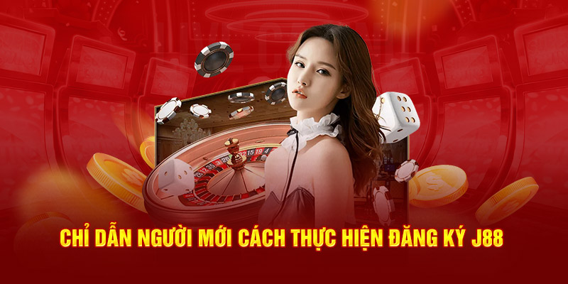 Chỉ dẫn người mới cách thực hiện đăng ký J88