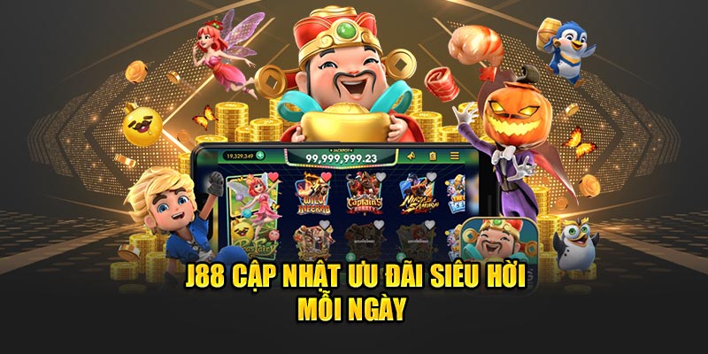 J88 cập nhật ưu đãi siêu hời mỗi ngày 