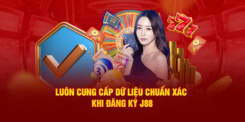 Luôn cung cấp dữ liệu chuẩn xác khi đăng ký J88