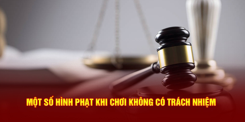 Một số hình phạt khi chơi không có trách nhiệm tại trang web cá cược