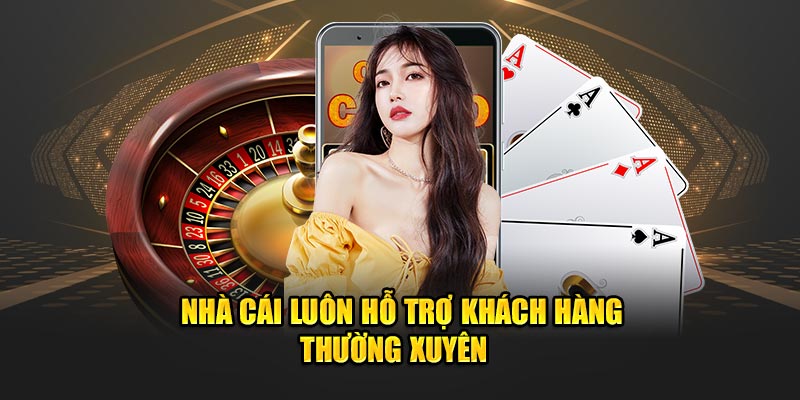 Nhà cái luôn hỗ trợ khách hàng thường xuyên  