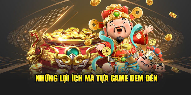 Những lợi ích mà tựa game cung cấp đến người chơi