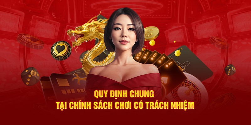 Quy định chung tại chính sách chơi có trách nhiệm tại nhà cái 