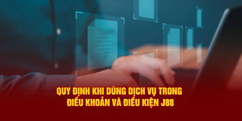 Quy định khi dùng dịch vụ trong điều khoản và điều kiện J88