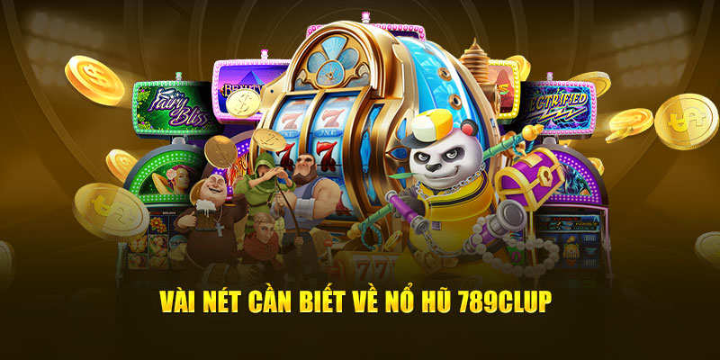 Vài nét cần biết về nổ hũ 789Clup