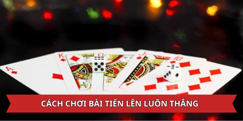 cách chơi bài tiến lên luôn thắng