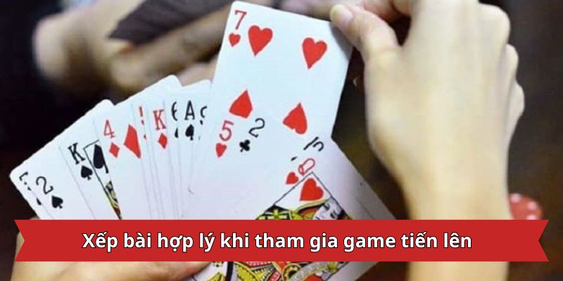 Xếp bài hợp lý khi tham gia game tiến lên