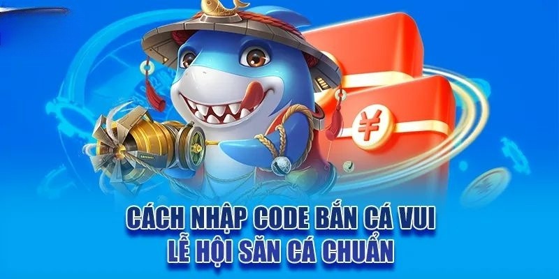 Các thông tin cơ bản về code bắn cá vui